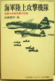 海軍陸上攻撃機隊 : 海軍中攻隊死闘の記録　新版