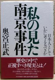 私の見た南京事件 : 日本人としていかに考えるべきか