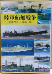 陸軍船舶戦争 : 船舶は、今も昔も島国日本の命綱
