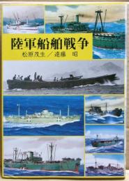 陸軍船舶戦争 : 船舶は、今も昔も島国日本の命綱