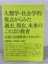人類学・社会学的視点からみた過去、現在、未来のことばの教育:言語と言語教育イデオロギー 