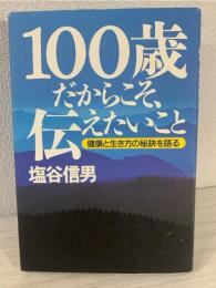 100歳だからこそ、伝えたいこと : 健康と生き方の秘訣を語る