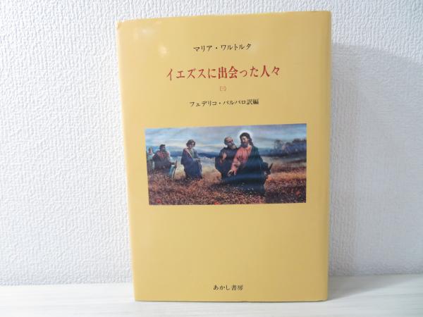 【中古】 イエズスに出会った人々 マリア・ワルトルタの著作による ３/あかし書房/マリーア・ヴァルトルタ 中古】 イエズスに出会った人々 マリア・ワルトルタの著作による (3)