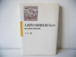 人間性の崩壊を救うもの : 現代の教育と宗教の役割