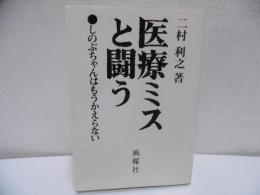 医療ミスと闘う : しのぶちゃんはもうかえらない