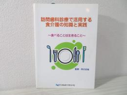 訪問歯科診療で活用する食介護の知識と実践 : 食べることは生きること