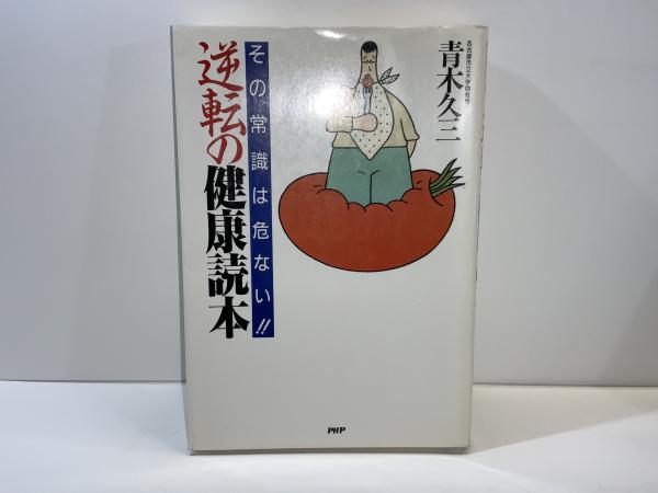 逆転の健康読本 その常識は危ない‼︎ 青木久三 著 PHP研究所 逆転の健康読本: その常識は危ない!! | 青木 久三 |本 | 通販