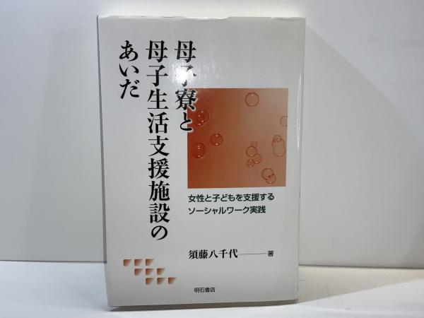 母子寮と母子生活支援施設のあいだ : 女性と子どもを支援する