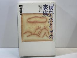 「壊れもの」としての家族 : 夫婦の行方・親子の病理