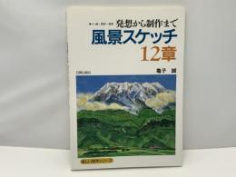 風景スケッチ12章 : 発想から制作まで ペン画・淡彩・油彩