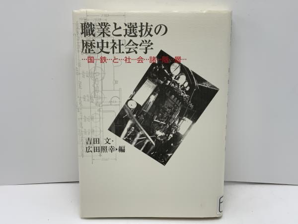 職業と選抜の歴史の社会学—国鉄と社会諸階層 職業と選抜の歴史社会学 : 国鉄と社会諸階層(吉田文, 広田照幸