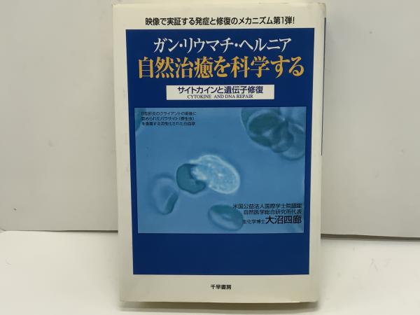 ガン・リウマチ・ヘルニア自然治癒を科学する サイトカインと遺伝子修復 ガン・リウマチ・ヘルニア自然治癒を科学する : サイトカインと