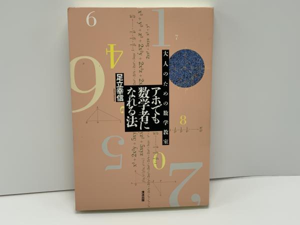 アホでも数学者になれる法 アホでも数学者になれる法: 大人のための数学教室 | 足立 幸信