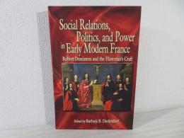 Social Relations, Politics, and Power in Early Modern France: Robert Descimon and the Historian’s Craft (Early Modern Studies)