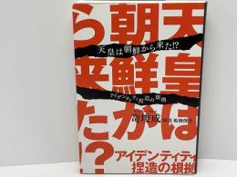 天皇は朝鮮から来た!? : アイデンティティ捏造の根拠