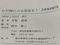 ただ神にのみ栄光を! : 芳賀真俊著作集