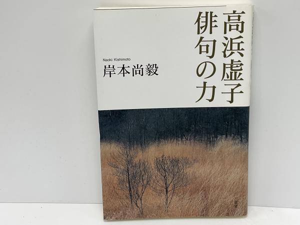 高浜虚子俳句の力(岸本尚毅 著) / 古本、中古本、古書籍の通販は「日本の古本屋」