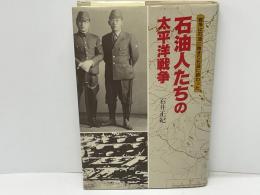 石油人たちの太平洋戦争 : 戦争は石油に始まり石油に終わった