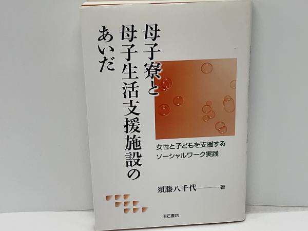 母子寮と母子生活支援施設のあいだ : 女性と子どもを支援する