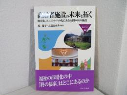 高齢者施設の未来を拓く : 個室化、ユニットケアの先にある人間本位の施設