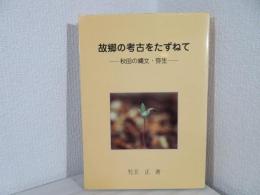 故郷の考古をたずねて : 秋田の縄文・弥生