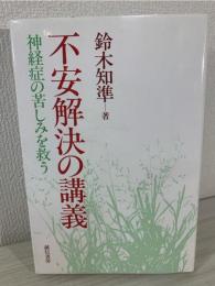 不安解決の講義 : 神経症の苦しみを救う