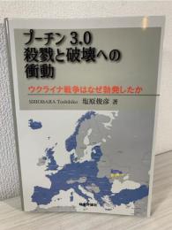 プーチン3.0殺戮と破壊への衝動 : ウクライナ戦争はなぜ勃発したか