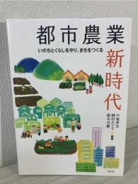 都市農業新時代: いのちとくらしを守り、まちをつくる