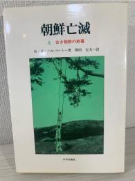 朝鮮亡滅 : 古き朝鮮の終幕 