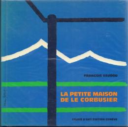 La Petite Maison de Le Corbusier : villa le lac a corseaux-vevey [ル・コルビュジエの小さな家]