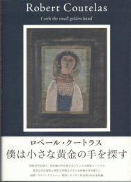 ロベール・クートラス: 僕は小さな黄金の手を探す Robert Coutelas: I seek the small golden hand