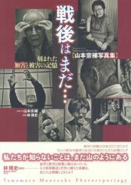 山本宗補写真集 戦後はまだ…: 刻まれた加害と被害の記憶