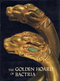 The Golden Hoard of Bactria : from the Tillya-tepe Excavations in Northern Afghanistan