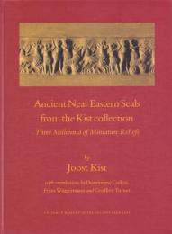 Ancient Near Eastern Seals from the Kist Collection : Three Millennia of Miniature Reliefs