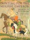 Painting for the Mughal Emperor: The Art of the Book 1560-1660
