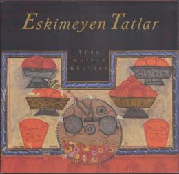 Eskimeyen Tatlar Türk Mutfak Kültürü [時代を超えて愛される味わい -トルコの食文化]