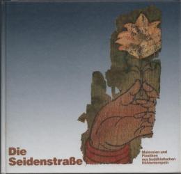 Die Seidenstrasse : Malereien und Plastiken aus buddhistischen Hohlentempeln [シルクロード:仏教石窟寺院の絵画と彫刻]
