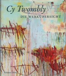 Cy Twombly: Die Werkubersicht [サイ・トゥオンブリー]