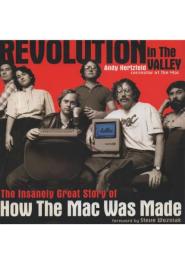 REVOLUTION in the Valley : The Insanely Great Story of How the Mac Was Made