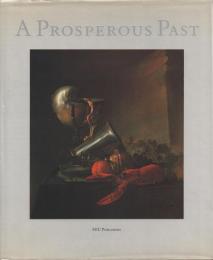 A Prosperous Past: The Sumptuous Still Life In The Netherlands, 1600-1700
