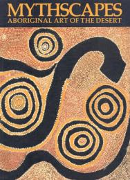 Mythscapes : Aboriginal art of the desert : from the National Gallery of Victoria [砂漠のアボリジニ美術]