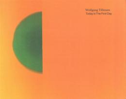 Wolfgang Tillmans : Today is the First Day [ヴォルフガング・ティルマンス写真集]