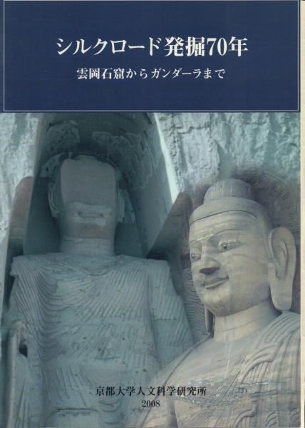 シルクロード発掘70年 -雲岡石窟からガンダーラまで-(京都大学 シルクロード発掘70年 -雲岡石窟からガンダーラまで-(京都大学