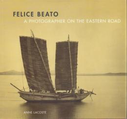 FELICE BEATO: A Photographer on the Eastern Road