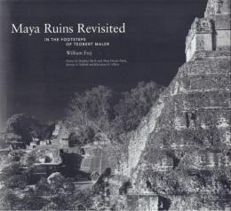 Maya Ruins Revisited: in the Footsteps of Teobert Maler [マヤ遺跡再訪]