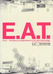 E.A.T. - The Story of Experiments in Art and Technology E.A.T.―芸術と技術の実験
