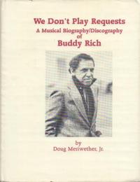 We Don't Play Requests: A Musical Biography/Discography of Buddy Rich