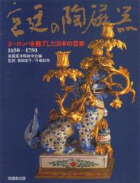 宮廷の陶磁器 ヨーロッパを魅了した日本の芸術 1650~1750
