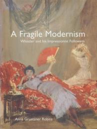 A Fragile Modernism : Whistler and his Impressionist Followers