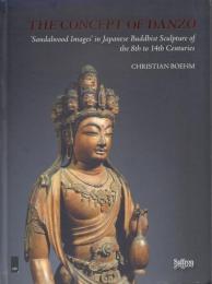 The Concept of Danzo [檀像]: 'Sandalwood Images' in Japanese Buddhist Sculpture of the 8th to 14th Centuries